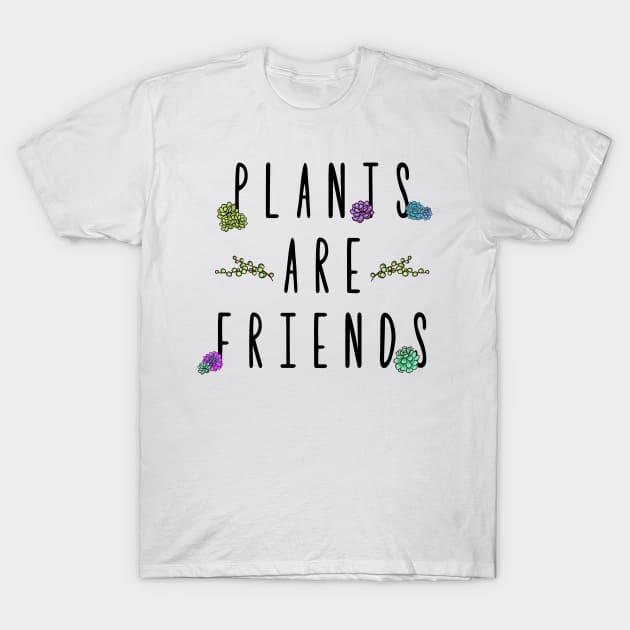 Plants are Friends T-Shirt by FontfulDesigns